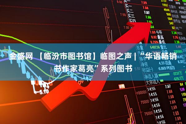 金盛网 【临汾市图书馆】临图之声 | “华语畅销书作家葛亮”系列图书