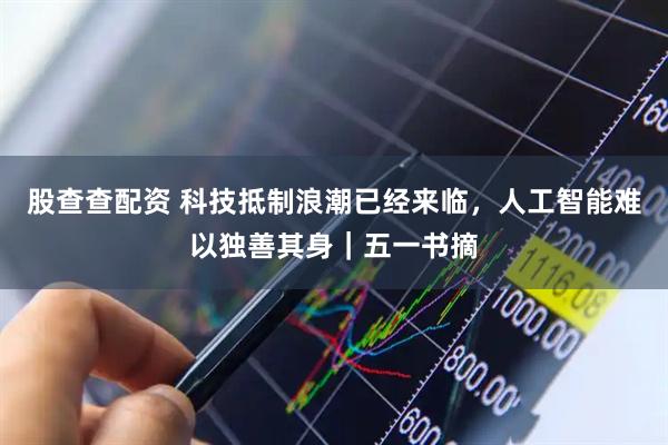 股查查配资 科技抵制浪潮已经来临，人工智能难以独善其身｜五一书摘