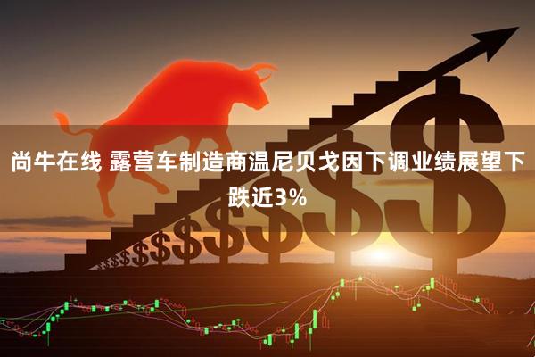 尚牛在线 露营车制造商温尼贝戈因下调业绩展望下跌近3%