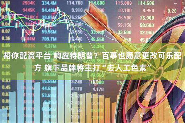 帮你配资平台 响应特朗普？百事也愿意更改可乐配方 旗下品牌将主打“去人工色素”
